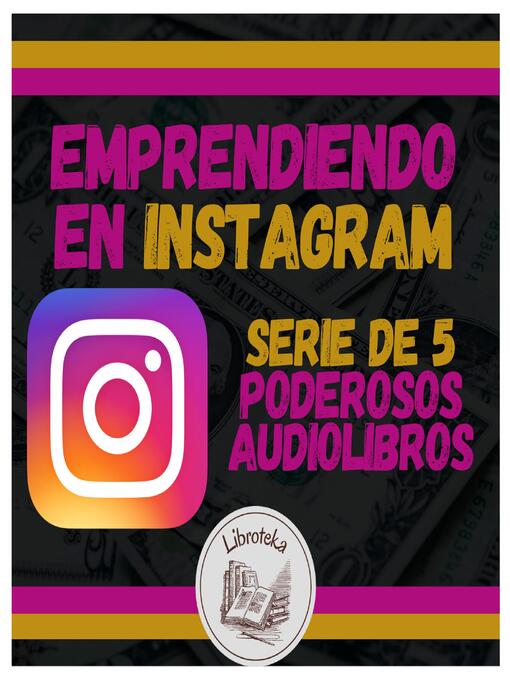 Title details for Emprendiendo en INSTAGRAM--Serie de 5 Poderosos Audiolibros by LIBROTEKA - Available